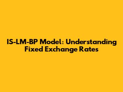 IS-LM-BP Model: Understanding Fixed Exchange Rates