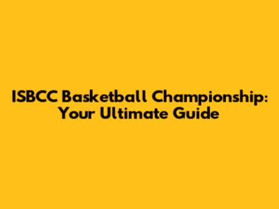 ISBCC Basketball Championship: Your Ultimate Guide