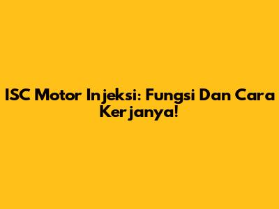 ISC Motor Injeksi: Fungsi Dan Cara Kerjanya!