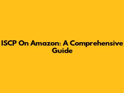 ISCP On Amazon: A Comprehensive Guide