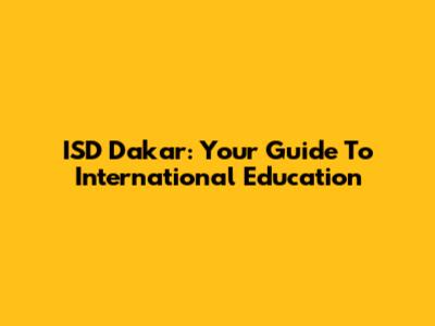 ISD Dakar: Your Guide To International Education