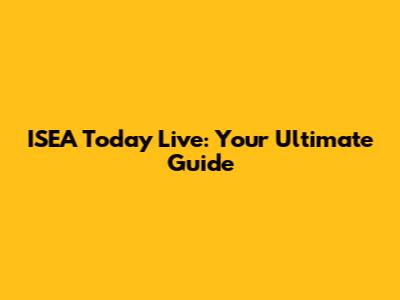 ISEA Today Live: Your Ultimate Guide