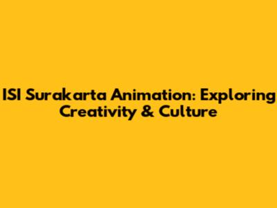 ISI Surakarta Animation: Exploring Creativity & Culture