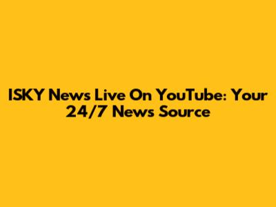 ISKY News Live On YouTube: Your 24/7 News Source