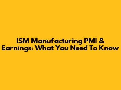 ISM Manufacturing PMI & Earnings: What You Need To Know