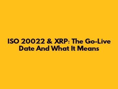 ISO 20022 & XRP: The Go-Live Date And What It Means