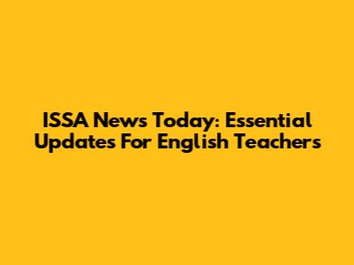 ISSA News Today: Essential Updates For English Teachers