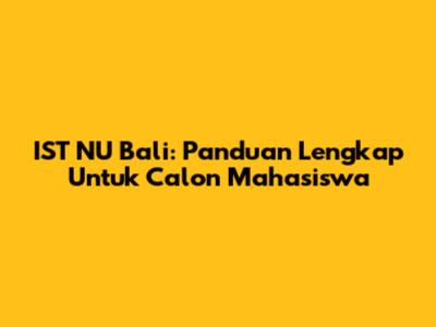 IST NU Bali: Panduan Lengkap Untuk Calon Mahasiswa