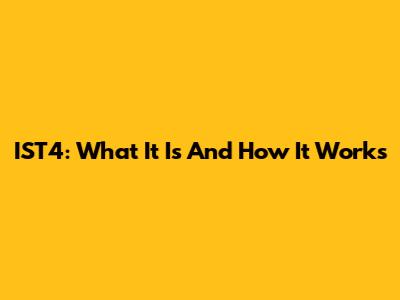 IST4: What It Is And How It Works