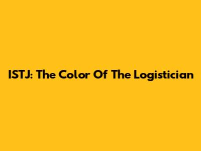 ISTJ: The Color Of The Logistician