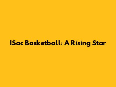ISac Basketball: A Rising Star