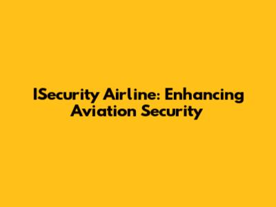 ISecurity Airline: Enhancing Aviation Security