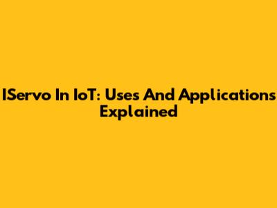 IServo In IoT: Uses And Applications Explained