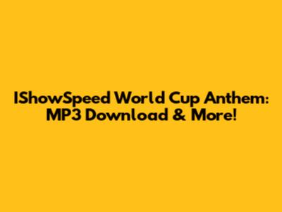 IShowSpeed World Cup Anthem: MP3 Download & More!