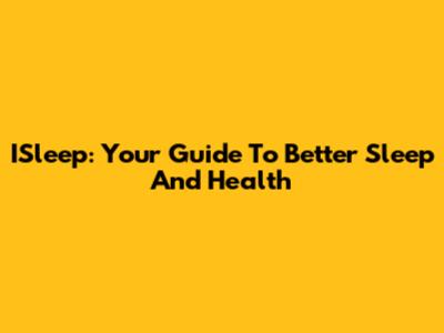ISleep: Your Guide To Better Sleep And Health