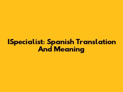 ISpecialist: Spanish Translation And Meaning