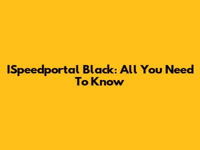 ISpeedportal Black: All You Need To Know