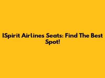 ISpirit Airlines Seats: Find The Best Spot!