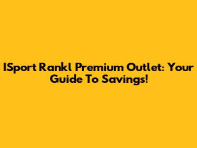 ISport Rankl Premium Outlet: Your Guide To Savings!
