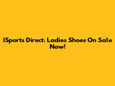 ISports Direct: Ladies' Shoes On Sale Now!