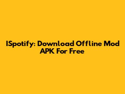 ISpotify: Download Offline Mod APK For Free