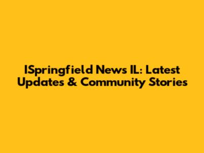 ISpringfield News IL: Latest Updates & Community Stories