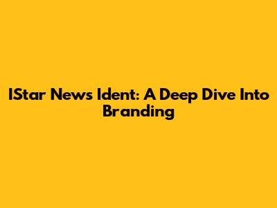 IStar News Ident: A Deep Dive Into Branding