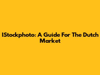 IStockphoto: A Guide For The Dutch Market