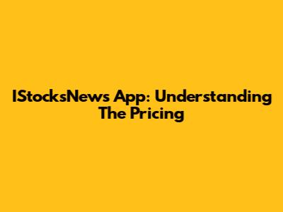 IStocksNews App: Understanding The Pricing