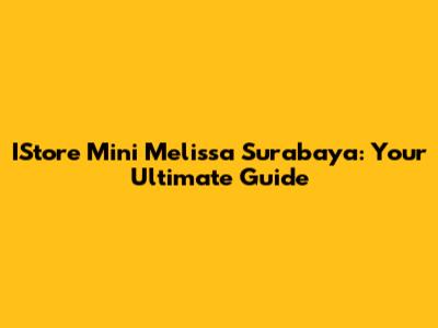 IStore Mini Melissa Surabaya: Your Ultimate Guide