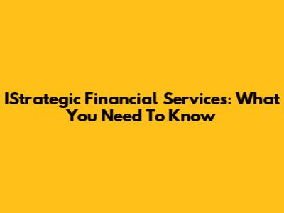 IStrategic Financial Services: What You Need To Know