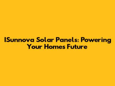 ISunnova Solar Panels: Powering Your Home's Future