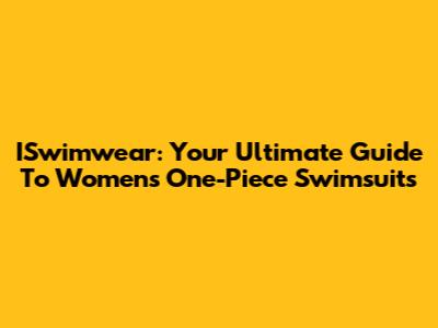 ISwimwear: Your Ultimate Guide To Women's One-Piece Swimsuits