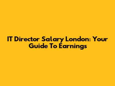 IT Director Salary London: Your Guide To Earnings