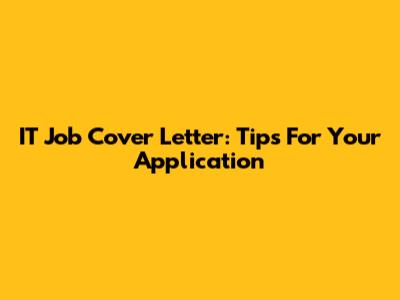 IT Job Cover Letter: Tips For Your Application