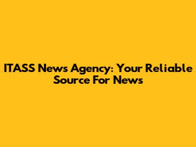 ITASS News Agency: Your Reliable Source For News