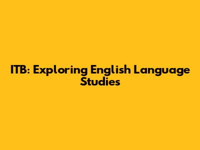 ITB: Exploring English Language Studies