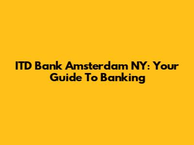 ITD Bank Amsterdam NY: Your Guide To Banking