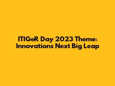 ITIGeR Day 2023 Theme: Innovation's Next Big Leap