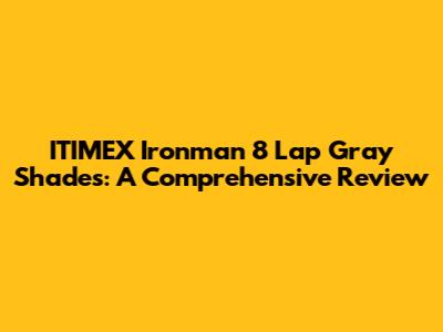 ITIMEX Ironman 8 Lap Gray Shades: A Comprehensive Review