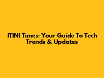 ITINI Times: Your Guide To Tech Trends & Updates