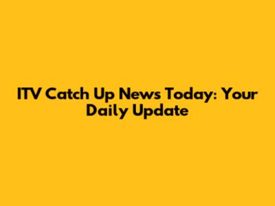 ITV Catch Up News Today: Your Daily Update