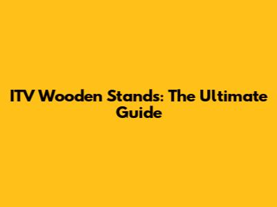 ITV Wooden Stands: The Ultimate Guide