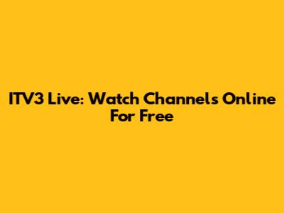 ITV3 Live: Watch Channels Online For Free