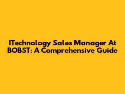 ITechnology Sales Manager At BOBST: A Comprehensive Guide