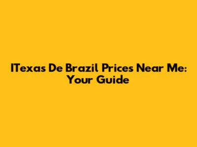 ITexas De Brazil Prices Near Me: Your Guide