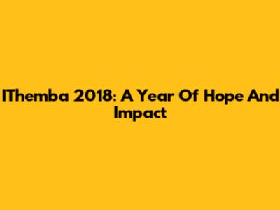 IThemba 2018: A Year Of Hope And Impact