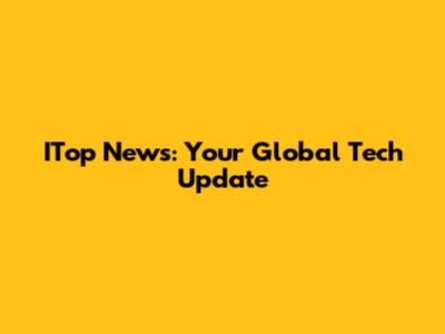 ITop News: Your Global Tech Update