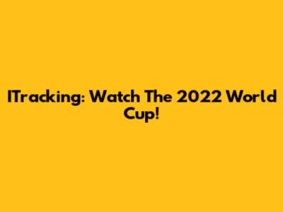 ITracking: Watch The 2022 World Cup!