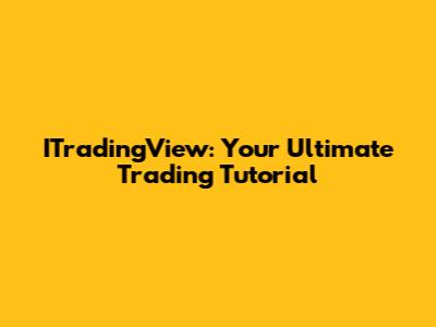ITradingView: Your Ultimate Trading Tutorial